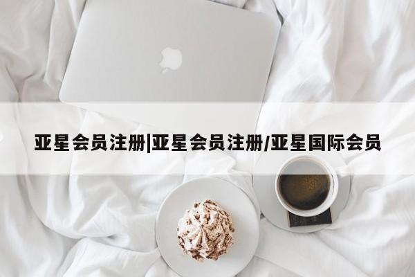 亚星管理平台 亚星在线客服|亚星会员注册/亚星国际会员