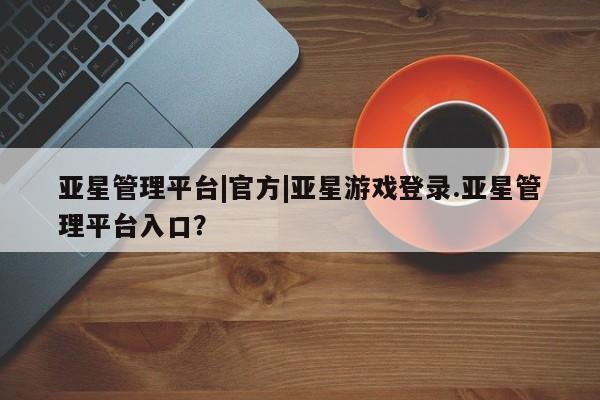 亚星管理平台 亚星在线客服新闻 第89页