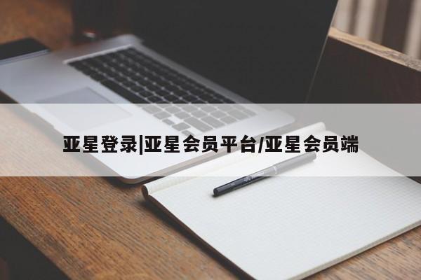 亚星管理平台 亚星在线客服亚星登录|亚星会员平台/亚星会员端