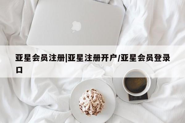 亚星管理平台 亚星在线客服|亚星注册开户/亚星会员登录口