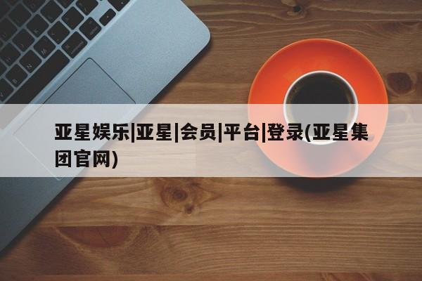 亚星管理平台 亚星在线客服新闻 第14页